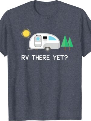 Rv There Yet Camping T-shirt