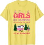 Some Girls Go Camping And Drink Too Much Its Me Some Girls Tshirt